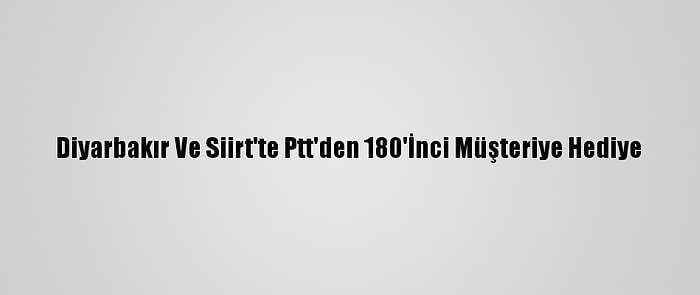 Diyarbakır Ve Siirt'te Ptt'den 180'İnci Müşteriye Hediye