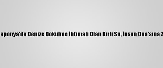 Greenpeace: Japonya'da Denize Dökülme İhtimali Olan Kirli Su, İnsan Dna'sına Zarar Verebilir