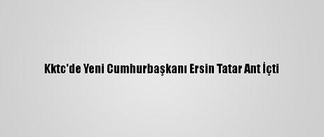 Kktc'de Yeni Cumhurbaşkanı Ersin Tatar Ant İçti