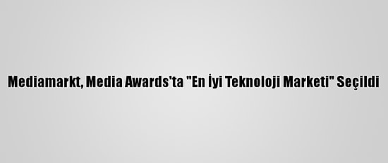 Mediamarkt, Media Awards'ta "En İyi Teknoloji Marketi" Seçildi