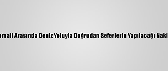 Türkiye-Cibuti-Somali Arasında Deniz Yoluyla Doğrudan Seferlerin Yapılacağı Nakliye Hattı Tanıtıldı