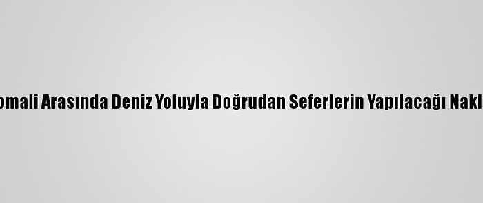 Türkiye-Cibuti-Somali Arasında Deniz Yoluyla Doğrudan Seferlerin Yapılacağı Nakliye Hattı Tanıtıldı