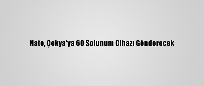 Nato, Çekya'ya 60 Solunum Cihazı Gönderecek