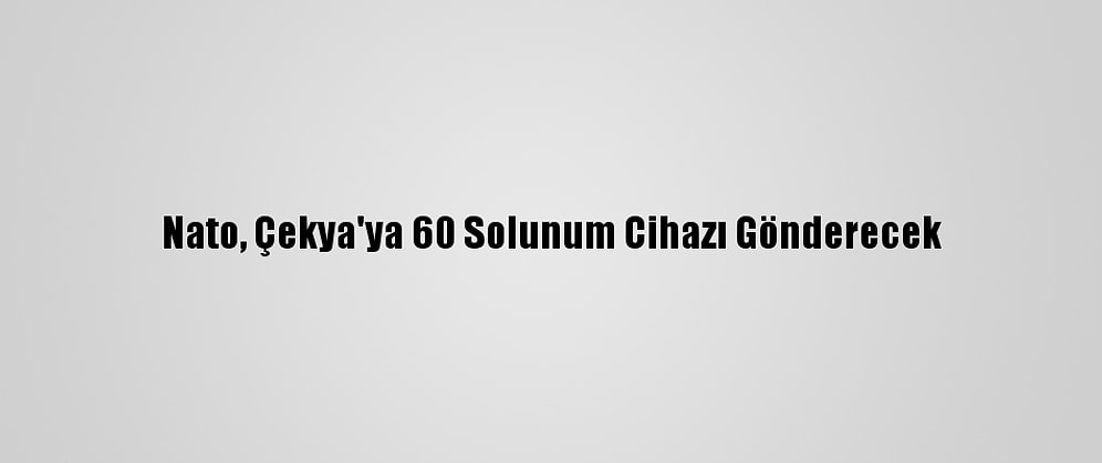 Nato, Çekya'ya 60 Solunum Cihazı Gönderecek