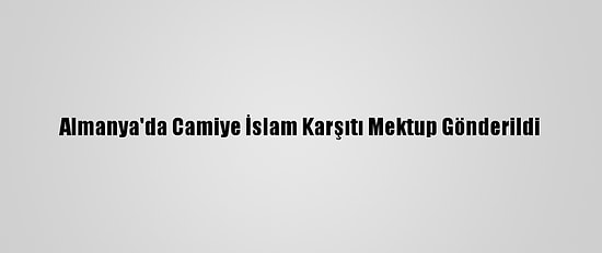 Almanya'da Camiye İslam Karşıtı Mektup Gönderildi