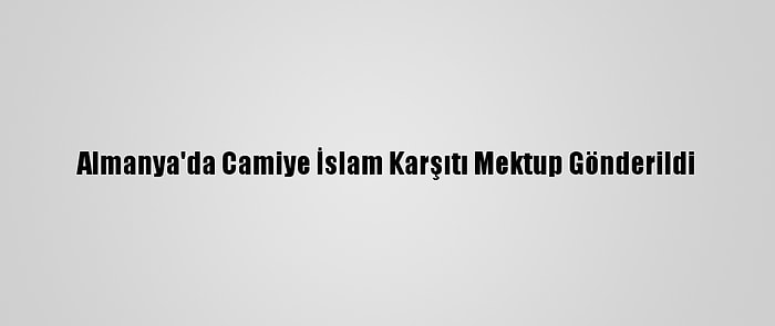 Almanya'da Camiye İslam Karşıtı Mektup Gönderildi