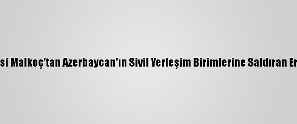 Kamu Başdenetçisi Malkoç'tan Azerbaycan'ın Sivil Yerleşim Birimlerine Saldıran Ermenistan'a Tepki: