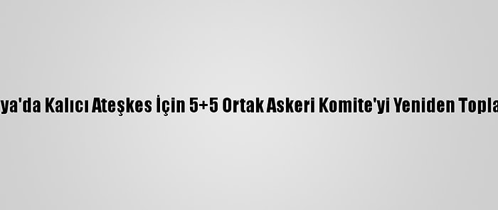 Bm Libya'da Kalıcı Ateşkes İçin 5+5 Ortak Askeri Komite'yi Yeniden Toplayacak