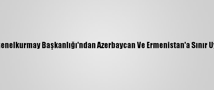 İran Genelkurmay Başkanlığı'ndan Azerbaycan Ve Ermenistan'a Sınır Uyarısı