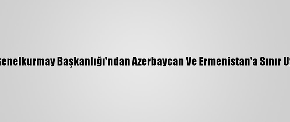 İran Genelkurmay Başkanlığı'ndan Azerbaycan Ve Ermenistan'a Sınır Uyarısı