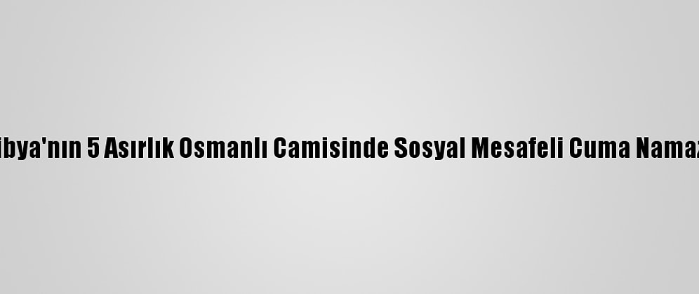 Libya'nın 5 Asırlık Osmanlı Camisinde Sosyal Mesafeli Cuma Namazı
