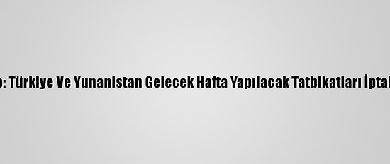Nato: Türkiye Ve Yunanistan Gelecek Hafta Yapılacak Tatbikatları İptal Etti