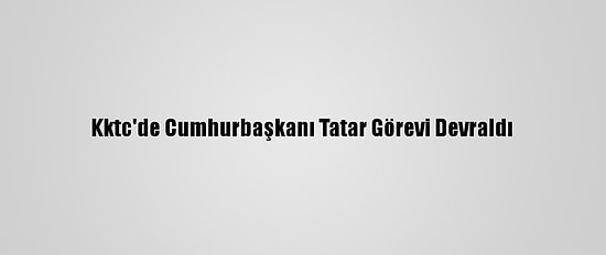 Kktc'de Cumhurbaşkanı Tatar Görevi Devraldı