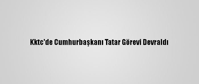 Kktc'de Cumhurbaşkanı Tatar Görevi Devraldı