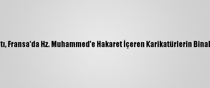 İslam İşbirliği Teşkilatı, Fransa'da Hz. Muhammed'e Hakaret İçeren Karikatürlerin Binalara Asılmasını Kınadı