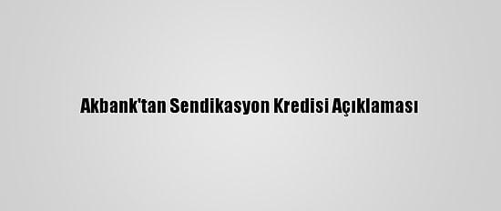 Akbank'tan Sendikasyon Kredisi Açıklaması