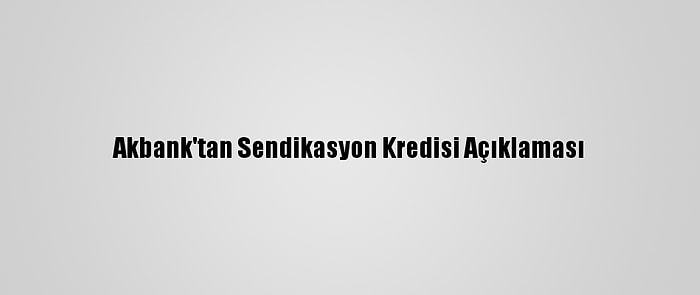 Akbank'tan Sendikasyon Kredisi Açıklaması