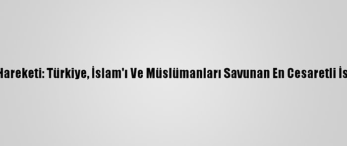 İslami Cihad Hareketi: Türkiye, İslam'ı Ve Müslümanları Savunan En Cesaretli İslam Ülkesidir