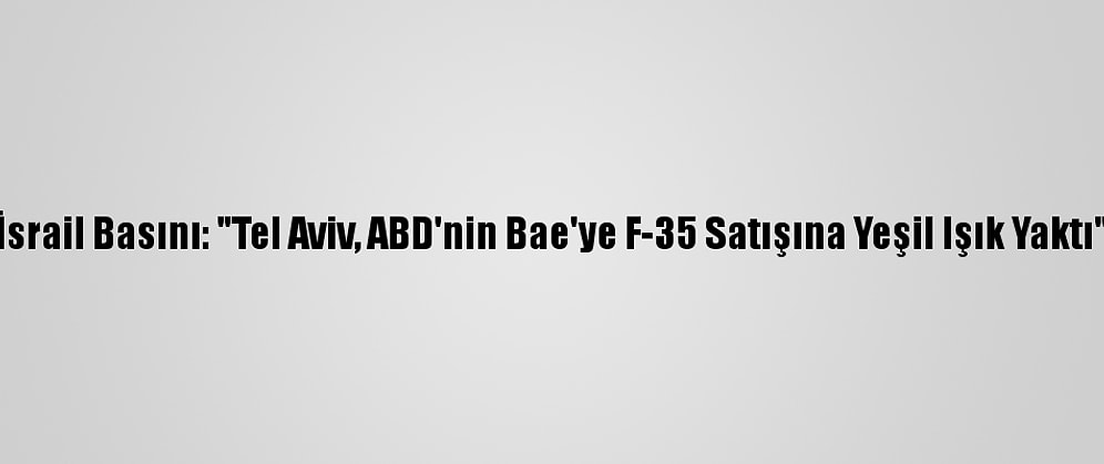 İsrail Basını: "Tel Aviv, ABD'nin Bae'ye F-35 Satışına Yeşil Işık Yaktı"