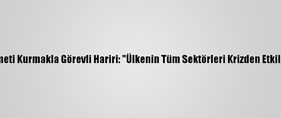 Lübnan'da Hükümeti Kurmakla Görevli Hariri: "Ülkenin Tüm Sektörleri Krizden Etkilenmiş Durumda"