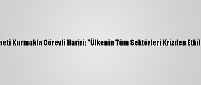 Lübnan'da Hükümeti Kurmakla Görevli Hariri: "Ülkenin Tüm Sektörleri Krizden Etkilenmiş Durumda"