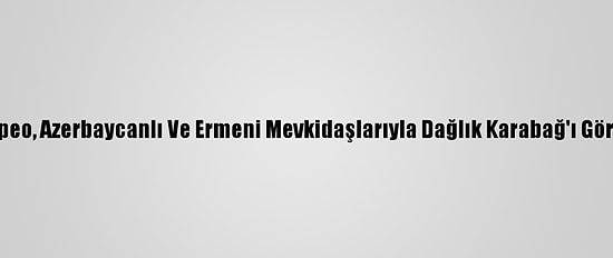 Pompeo, Azerbaycanlı Ve Ermeni Mevkidaşlarıyla Dağlık Karabağ'ı Görüştü