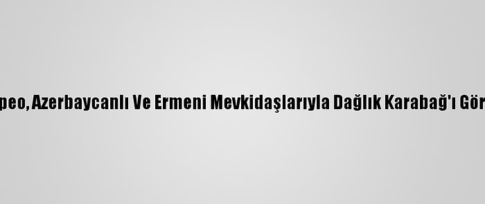 Pompeo, Azerbaycanlı Ve Ermeni Mevkidaşlarıyla Dağlık Karabağ'ı Görüştü