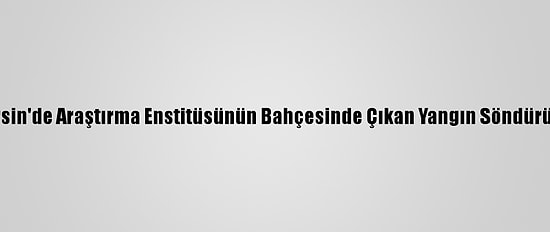Mersin'de Araştırma Enstitüsünün Bahçesinde Çıkan Yangın Söndürüldü