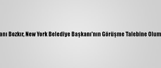 Bm Genel Kurul Başkanı Bozkır, New York Belediye Başkanı'nın Görüşme Talebine Olumsuz Yanıtını Eleştirdi: