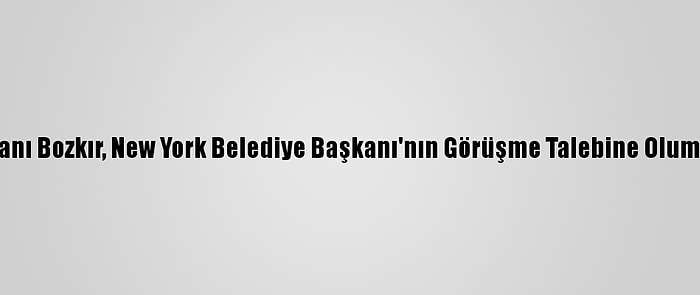 Bm Genel Kurul Başkanı Bozkır, New York Belediye Başkanı'nın Görüşme Talebine Olumsuz Yanıtını Eleştirdi: