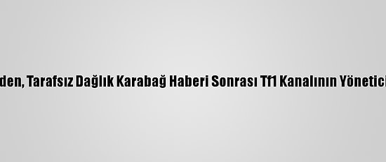 Fransa'da Ermenilerden, Tarafsız Dağlık Karabağ Haberi Sonrası Tf1 Kanalının Yöneticilerine Ölüm Tehdidi