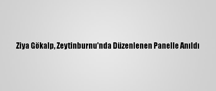 Ziya Gökalp, Zeytinburnu'nda Düzenlenen Panelle Anıldı