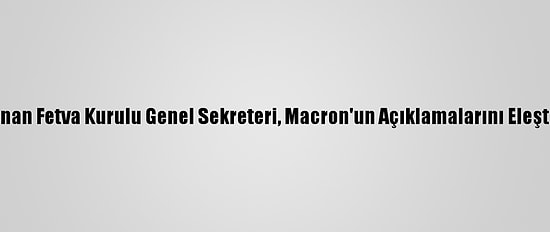 Lübnan Fetva Kurulu Genel Sekreteri, Macron'un Açıklamalarını Eleştirdi