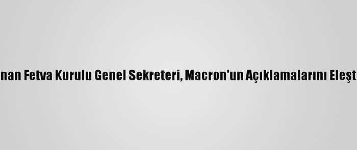 Lübnan Fetva Kurulu Genel Sekreteri, Macron'un Açıklamalarını Eleştirdi