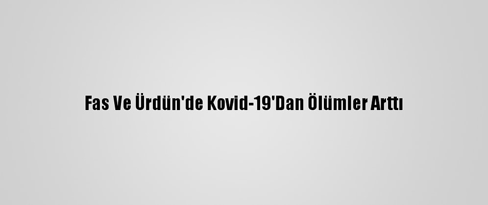Fas Ve Ürdün'de Kovid-19'Dan Ölümler Arttı
