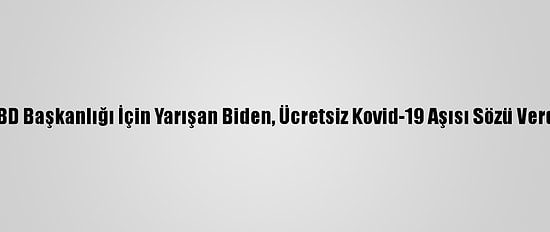 ABD Başkanlığı İçin Yarışan Biden, Ücretsiz Kovid-19 Aşısı Sözü Verdi