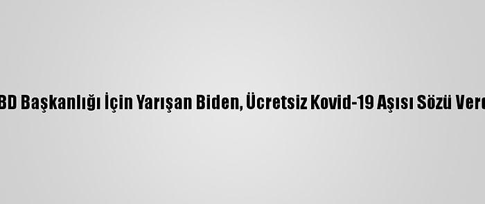 ABD Başkanlığı İçin Yarışan Biden, Ücretsiz Kovid-19 Aşısı Sözü Verdi