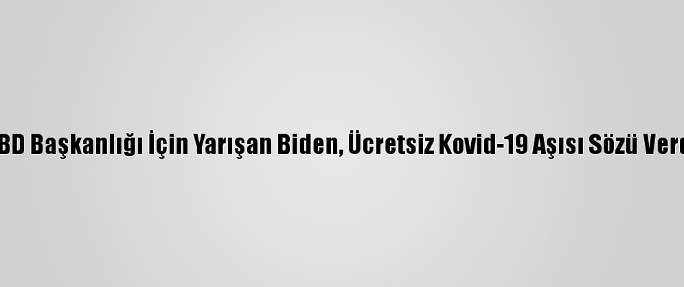 ABD Başkanlığı İçin Yarışan Biden, Ücretsiz Kovid-19 Aşısı Sözü Verdi
