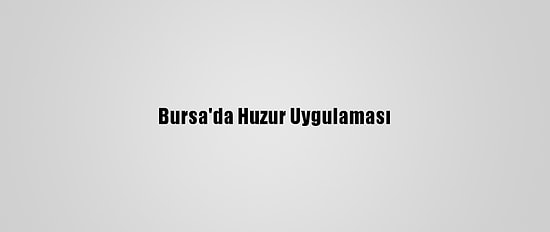 Bursa'da Huzur Uygulaması
