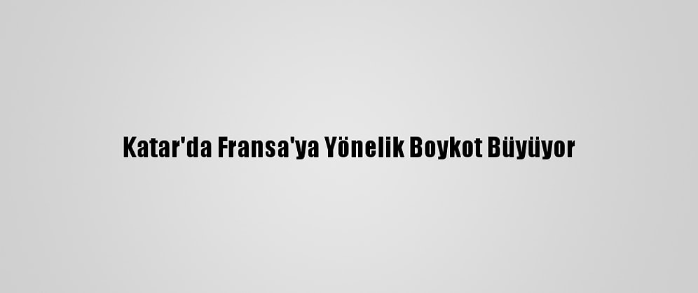Katar'da Fransa'ya Yönelik Boykot Büyüyor