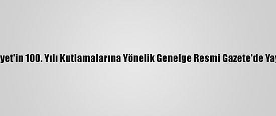 Cumhuriyet'in 100. Yılı Kutlamalarına Yönelik Genelge Resmi Gazete'de Yayımlandı