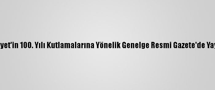 Cumhuriyet'in 100. Yılı Kutlamalarına Yönelik Genelge Resmi Gazete'de Yayımlandı