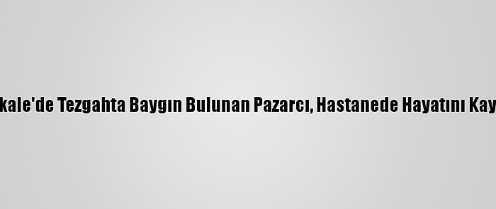 Kırıkkale'de Tezgahta Baygın Bulunan Pazarcı, Hastanede Hayatını Kaybetti