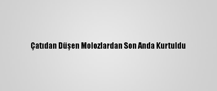 Çatıdan Düşen Molozlardan Son Anda Kurtuldu