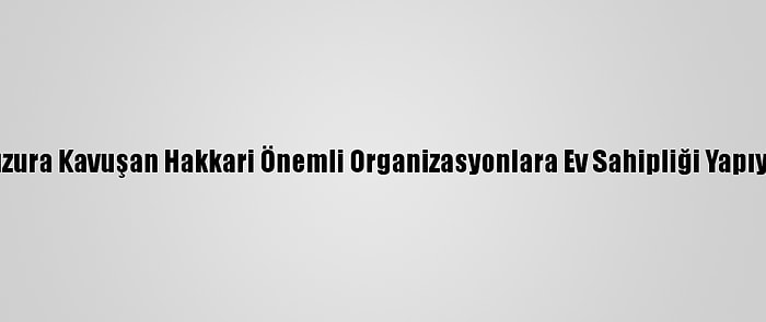 Huzura Kavuşan Hakkari Önemli Organizasyonlara Ev Sahipliği Yapıyor