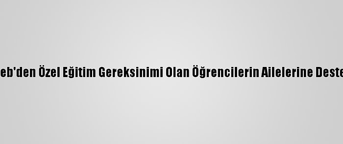 Meb'den Özel Eğitim Gereksinimi Olan Öğrencilerin Ailelerine Destek