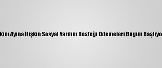 Ekim Ayına İlişkin Sosyal Yardım Desteği Ödemeleri Bugün Başlıyor