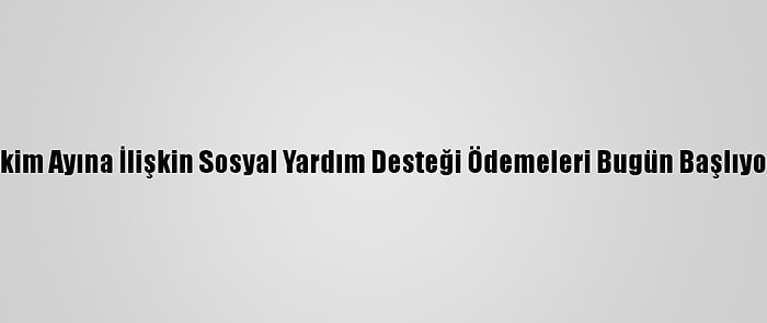 Ekim Ayına İlişkin Sosyal Yardım Desteği Ödemeleri Bugün Başlıyor