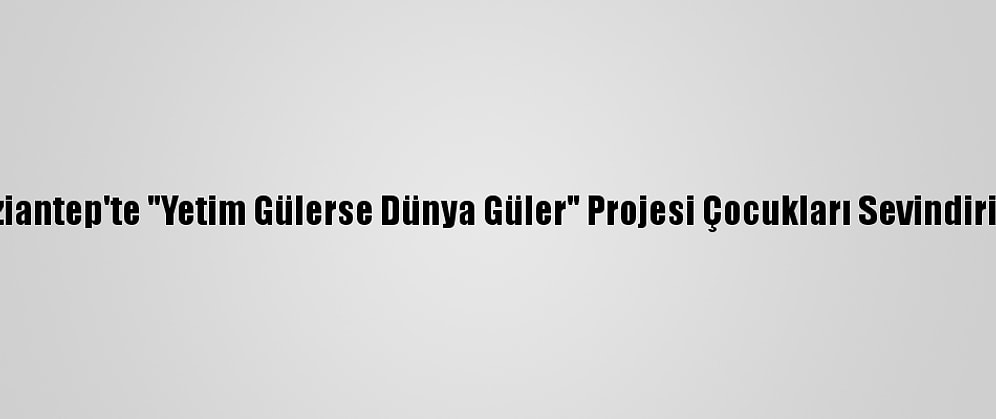 Gaziantep'te "Yetim Gülerse Dünya Güler" Projesi Çocukları Sevindiriyor