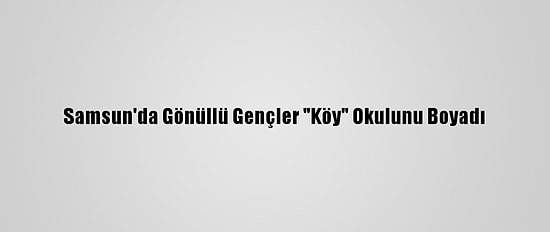 Samsun'da Gönüllü Gençler "Köy" Okulunu Boyadı